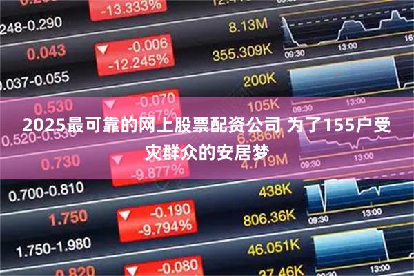 2025最可靠的网上股票配资公司 为了155户受灾群众的安居梦